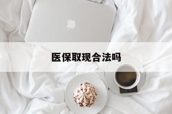 安宁最新医保取现合法吗方法分析(最方便真实的安宁医保取现合法吗知乎方法)