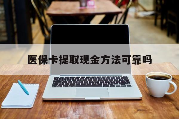 安宁最新医保卡提取现金方法可靠吗方法分析(最方便真实的安宁医保卡 提取方法)