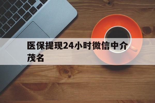 安宁医保提现24小时微信中介茂名的简单介绍