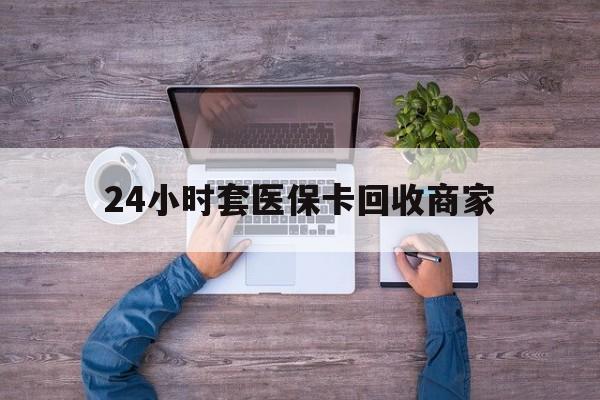 安宁最新24小时套医保卡回收商家方法分析(最方便真实的安宁医保取现24小时微信方法)