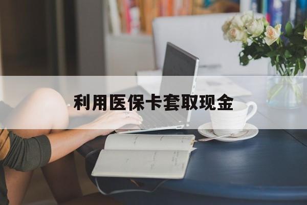 安宁最新利用医保卡套取现金方法分析(最方便真实的安宁医保套取现金是犯罪吗方法)
